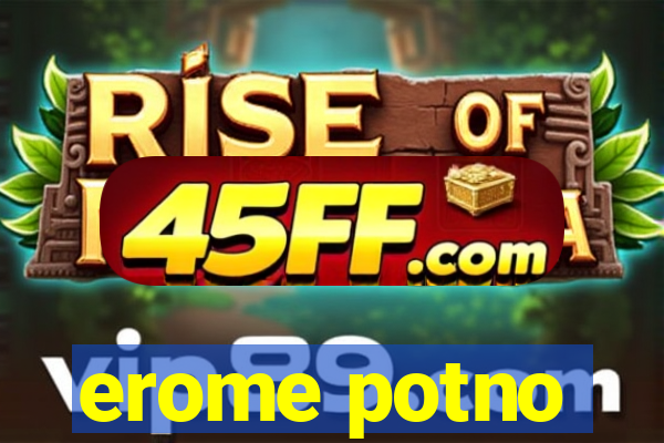 erome potno